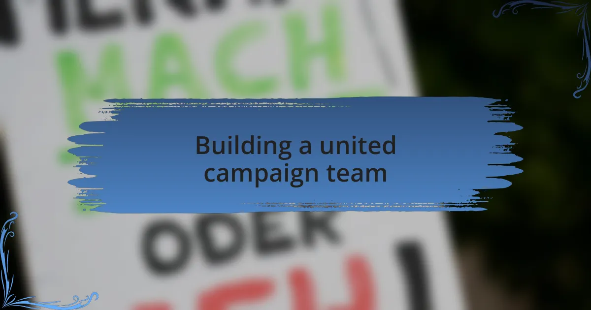 Building a united campaign team
