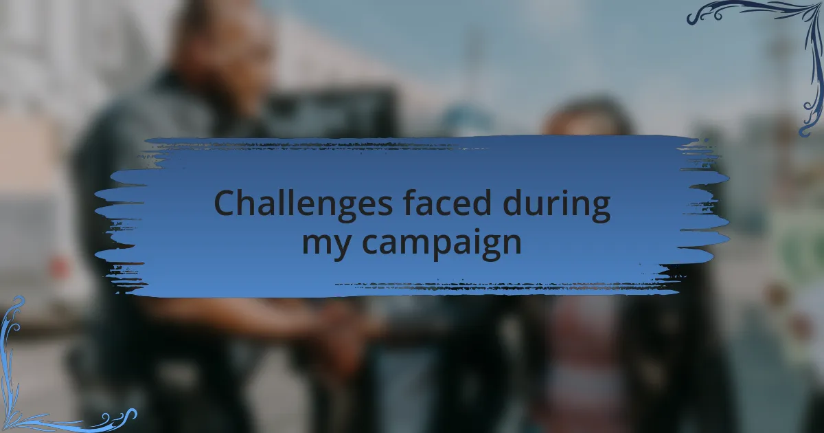 Challenges faced during my campaign