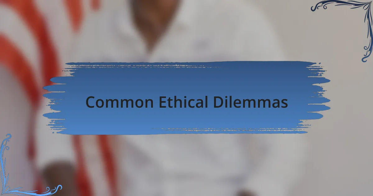 Common Ethical Dilemmas