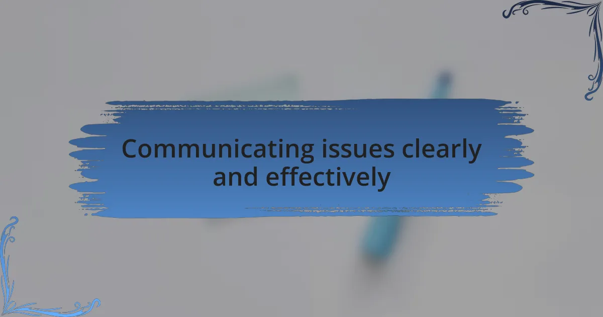 Communicating issues clearly and effectively