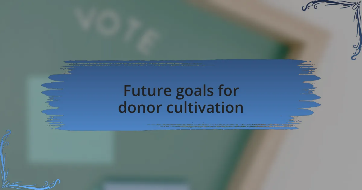 Future goals for donor cultivation