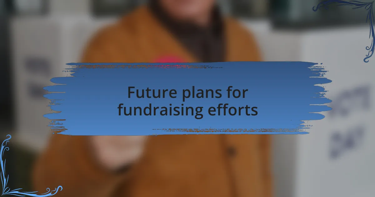Future plans for fundraising efforts
