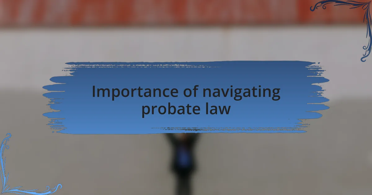 Importance of navigating probate law