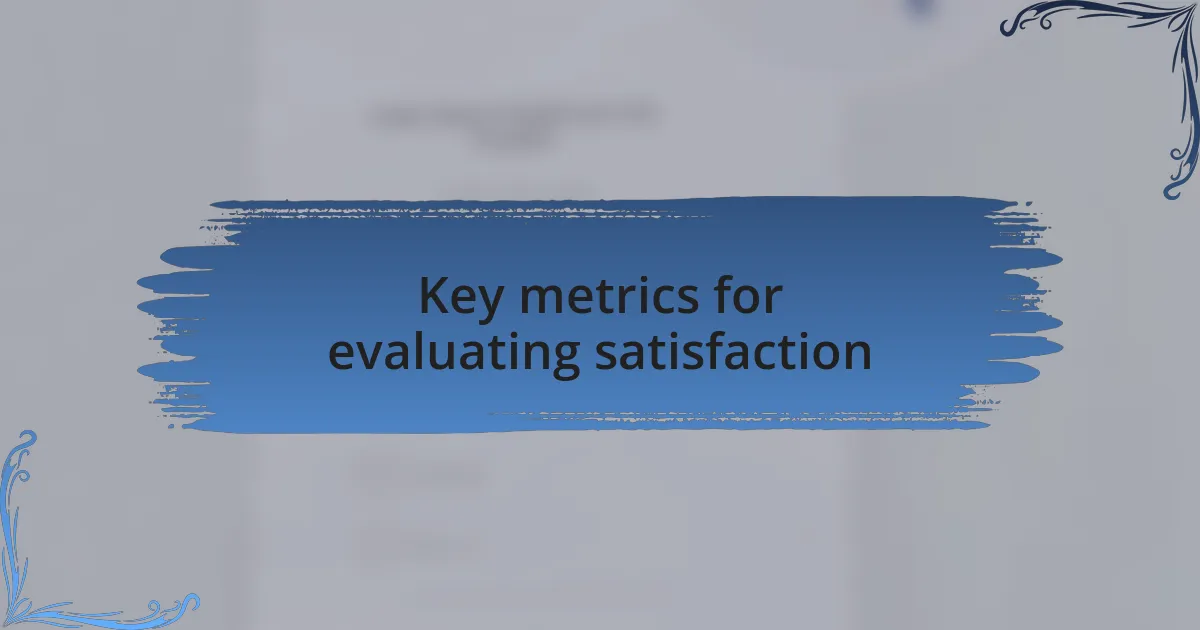 Key metrics for evaluating satisfaction