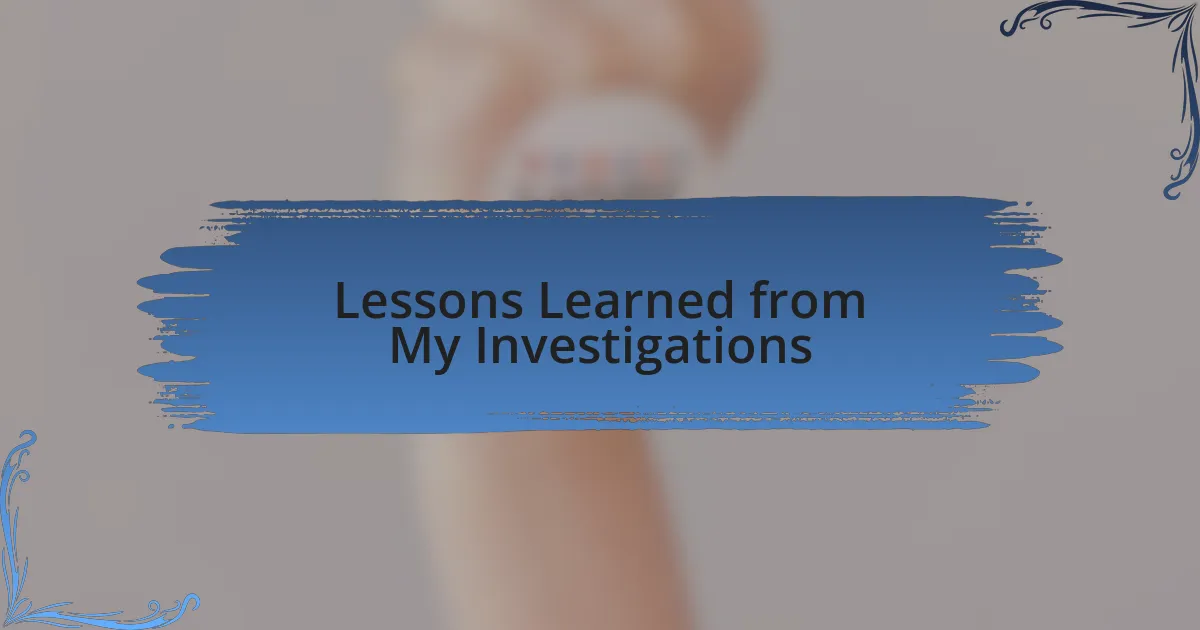 Lessons Learned from My Investigations