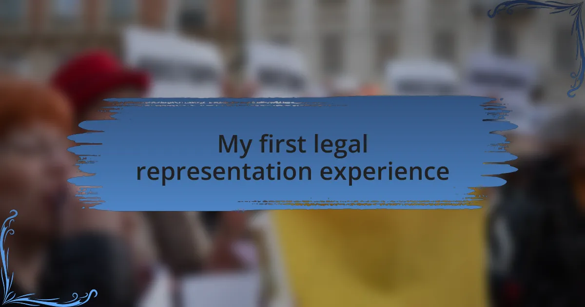My first legal representation experience
