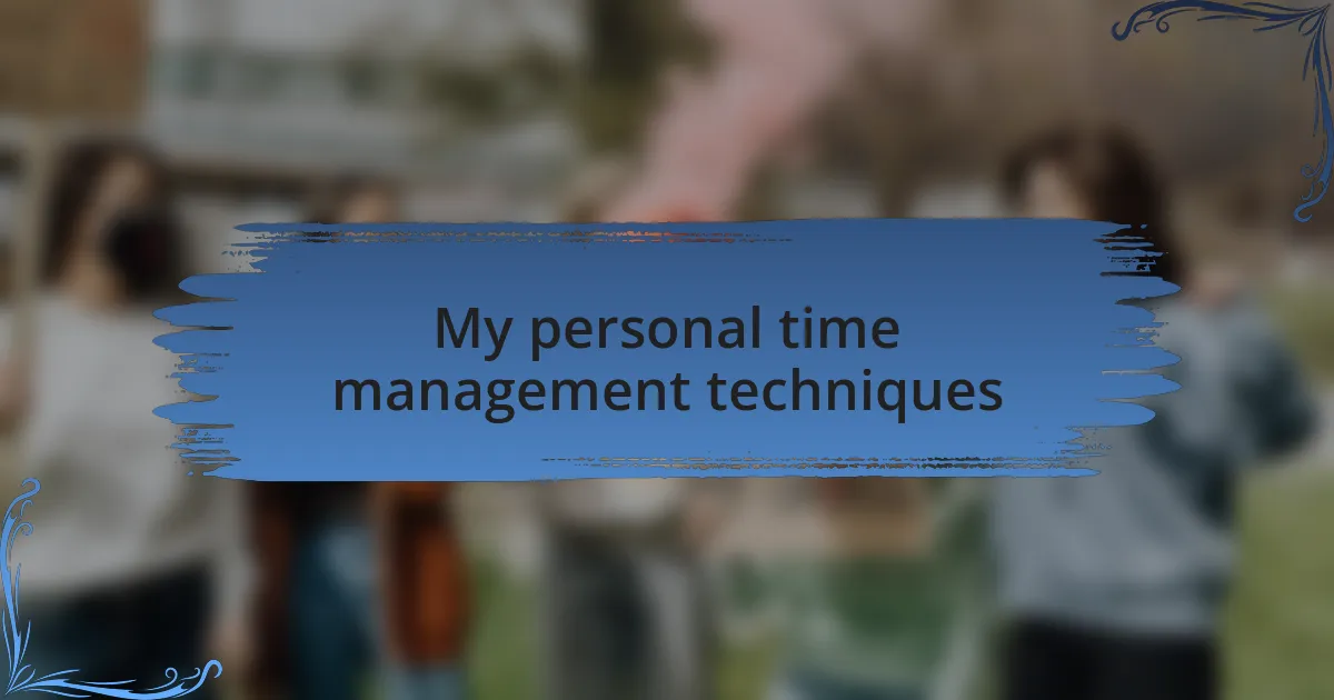 My personal time management techniques