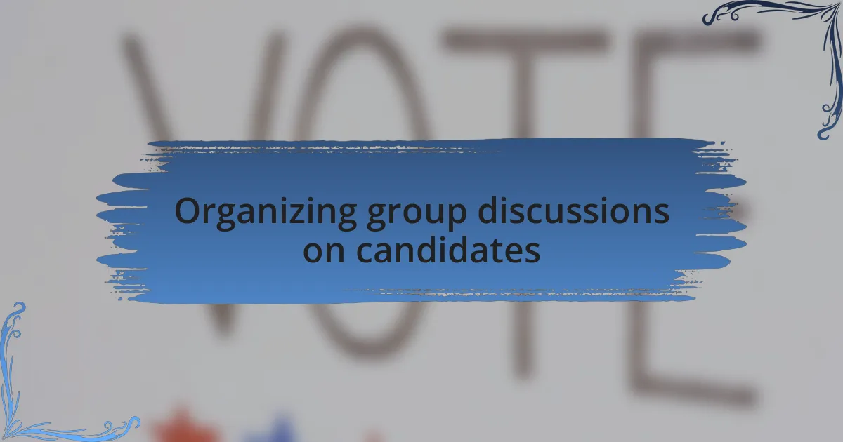 Organizing group discussions on candidates