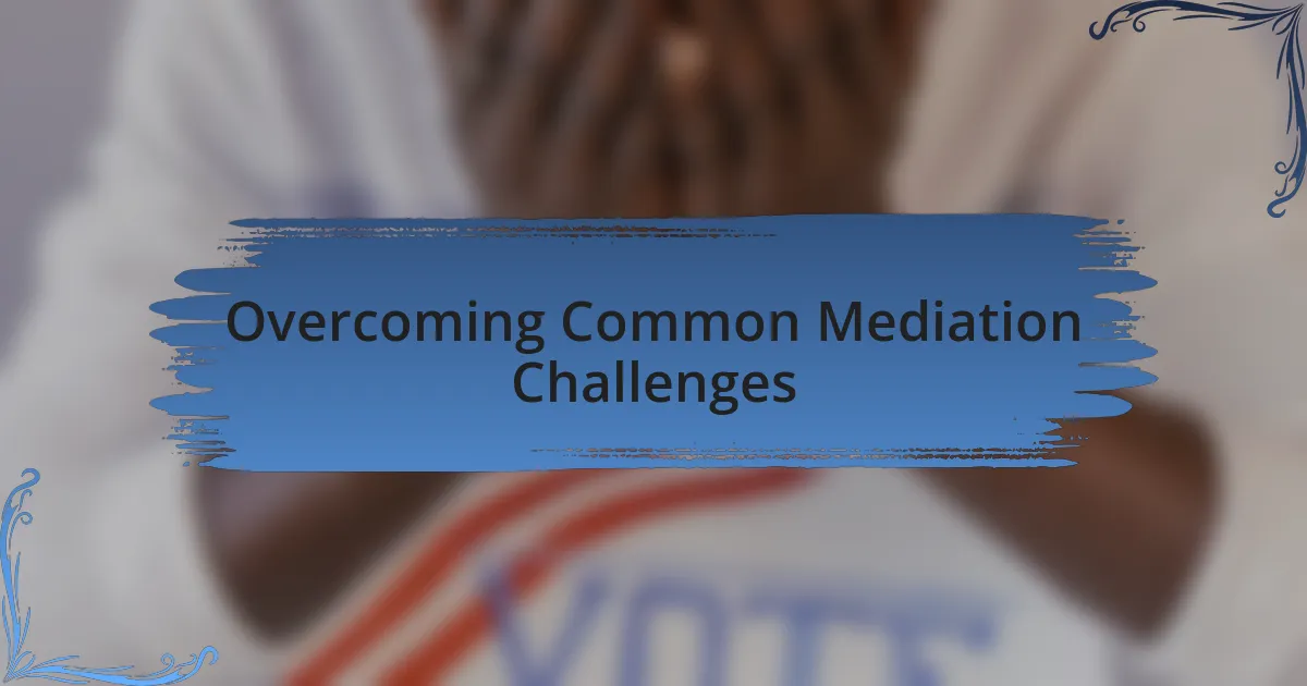 Overcoming Common Mediation Challenges