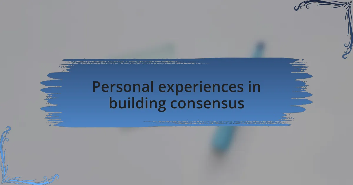 Personal experiences in building consensus