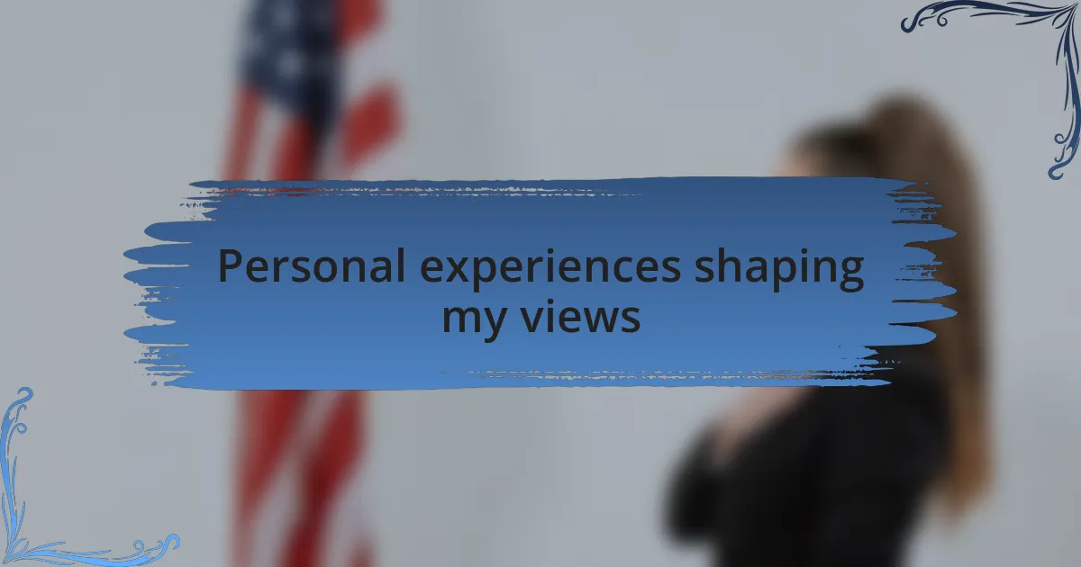 Personal experiences shaping my views