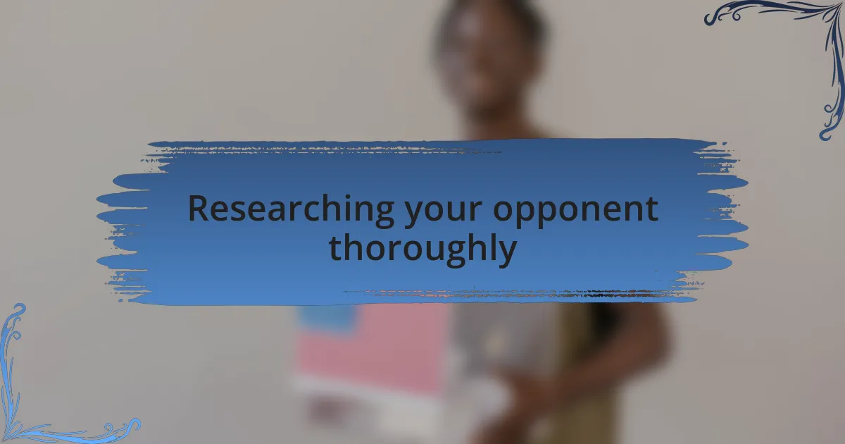 Researching your opponent thoroughly