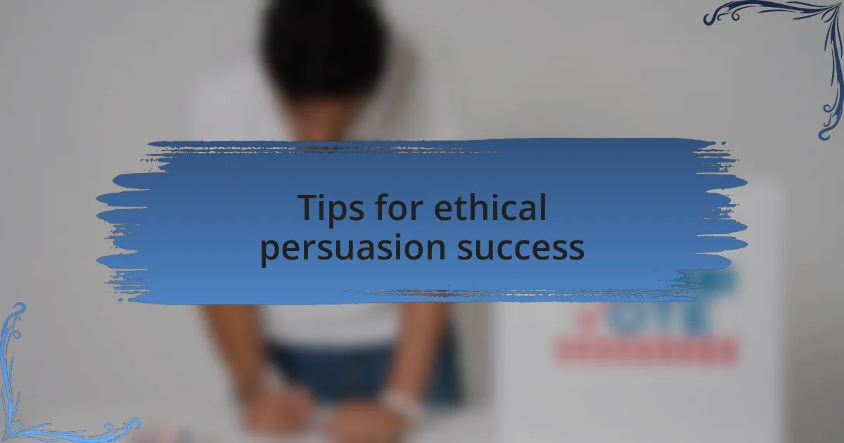 Tips for ethical persuasion success