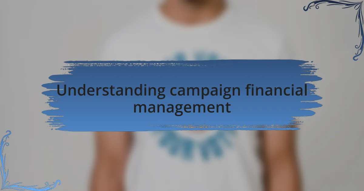 Understanding campaign financial management