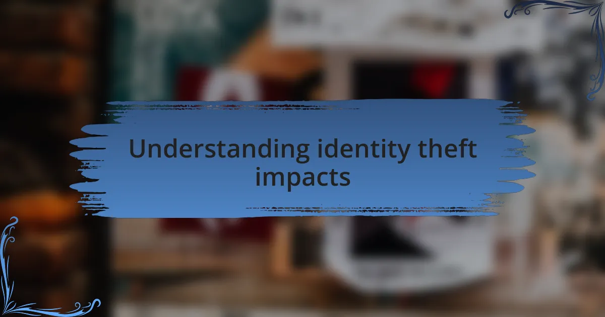 Understanding identity theft impacts